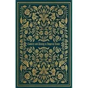 Apicius, Marcus Gavius Cookery and Dining in Imperial Rome: With original illustrations Apicius, Marcus Gavius Cookery and Dining in Imperial Rome: With original illustrations