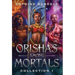 Bandele, Antoine Orishas Among Mortals: An Old Gods Story: 1 (Orishas Among Mortals Collection) Bandele, Antoine Orishas Among Mortals: An Old Gods Story: 1 (Orishas Among Mortals Collection)