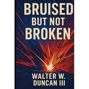 Duncan III, Walter W. Bruised But Not Broken Duncan III, Walter W. Bruised But Not Broken