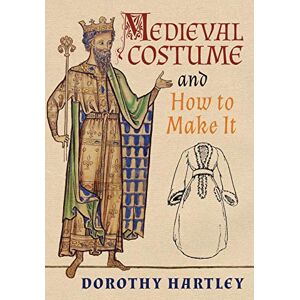 Hartley, Dorothy Medieval Costume and How to Make It Hartley, Dorothy Medieval Costume and How to Make It
