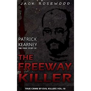 Rosewood Patrick Kearney: The True Story of The Freeway Killer: Historical Serial Killers and Murderers: Volume 18 (True Crime by Evil Killers) Rosewood Patrick Kearney: The True Story of The Freeway Killer: Historical Serial Killers and Murderers: Volume 18 (True Crime by Evil Killers)