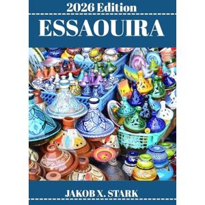 STARK, JAKOB X. ESSAOUIRA REISEFÜHRER: Entdecken Sie Essaouiras verborgene Schätze, Outdoor-Aktivitäten, Geheimtipps und unvergessliche Sehenswürdigkeiten STARK, JAKOB X. ESSAOUIRA REISEFÜHRER: Entdecken Sie Essaouiras verborgene Schätze, Outdoor-Aktivitäten, Geheimtipps und unvergessliche Sehenswürdigkeiten