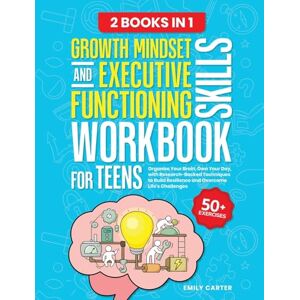 Carter, Emily Growth Mindset and Executive Functioning Skills Workbook for Teens: 2 Books in 1 Organize Your Brain, Own Your Day, with Research-Backed Techniques ... Resilience and Overcome Life's Challenges Carter, Emily Growth Mindset and Executive Functioning Skills Workbook for Teens: 2 Books in 1 Organize Your Brain, Own Your Day, with Research-Backed Techniques ... Resilience and Overcome Life's Challenges