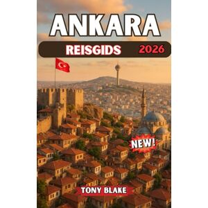Blake, Tony ANKARA REISGIDS 2026: De complete reisgids voor Ankara: ontdek topattracties, de lokale cultuur, praktische tips en insider-advies voor een onvergetelijk bezoek Blake, Tony ANKARA REISGIDS 2026: De complete reisgids voor Ankara: ontdek topattracties, de lokale cultuur, praktische tips en insider-advies voor een onvergetelijk bezoek