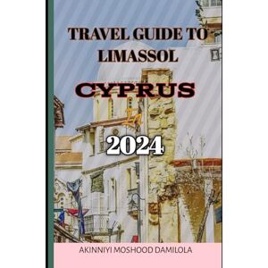 Moshood, Akinniyi Travel Guide to Limassol, Cyprus 2024 (The Ultimate Travel Guide Series) Moshood, Akinniyi Travel Guide to Limassol, Cyprus 2024 (The Ultimate Travel Guide Series)