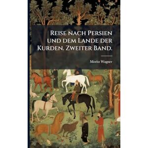 Wagner, Moritz Reise nach Persien und dem Lande der Kurden. Zweiter Band. Wagner, Moritz Reise nach Persien und dem Lande der Kurden. Zweiter Band.