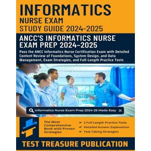 Publication, Test Treasure Informatics Nurse Exam Study Guide 2024-2025: Pass the ANCC Informatics Nurse Certification Exam with Detailed Content Review of Foundations, System ... and Two Full-Length Practice Tests Publication, Test Treasure Informatics Nurse Exam Study Guide 2024-2025: Pass the ANCC Informatics Nurse Certification Exam with Detailed Content Review of Foundations, System ... and Two Full-Length Practice Tests