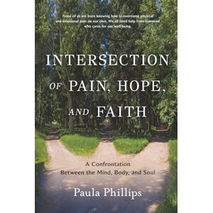 Philips Intersection of Pain, Hope, and Faith: A Confrontation Between the Mind, Body, and Soul Philips Intersection of Pain, Hope, and Faith: A Confrontation Between the Mind, Body, and Soul