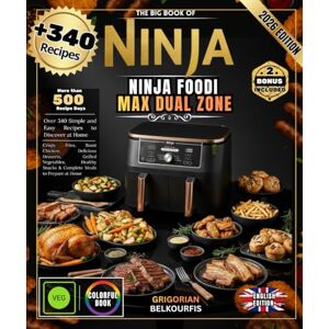 BELKOURFIS, GRIGORIAN THE BIG BOOK OF NINJA FOODI MAX DUAL ZONE: Over 340 Simple and Easy Recipes Crispy Fries, Roast Chicken, Delicious Desserts, Grilled Vegetables, Healthy Snacks & Complete Meals to Make at Home BELKOURFIS, GRIGORIAN THE BIG BOOK OF NINJA FOODI MAX DUAL ZONE: Over 340 Simple and Easy Recipes Crispy Fries, Roast Chicken, Delicious Desserts, Grilled Vegetables, Healthy Snacks & Complete Meals to Make at Home