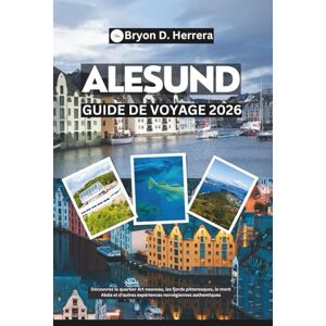 Herrera, Bryon D. Guide de voyage d'Ålesund 2026: Découvrez le quartier Art nouveau, les fjords pittoresques, le mont Aksla et d'autres expériences norvégiennes authentiques Herrera, Bryon D. Guide de voyage d'Ålesund 2026: Découvrez le quartier Art nouveau, les fjords pittoresques, le mont Aksla et d'autres expériences norvégiennes authentiques