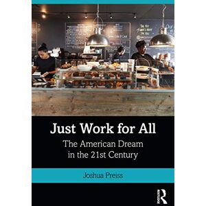Preiss, Joshua Just Work for All: The American Dream in the 21st Century Preiss, Joshua Just Work for All: The American Dream in the 21st Century
