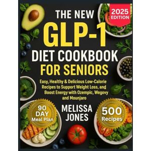 Jones, Melissa The New GLP-1 Diet Cookbook For Seniors: Easy, Healthy & Delicious Low-Calorie Recipes to Support Weight Loss, Curb Cravings, and Boost Energy with ... (ULTIMATE GLP-1 DIET MEAL PLAN COOKBOOK) Jones, Melissa The New GLP-1 Diet Cookbook For Seniors: Easy, Healthy & Delicious Low-Calorie Recipes to Support Weight Loss, Curb Cravings, and Boost Energy with ... (ULTIMATE GLP-1 DIET MEAL PLAN COOKBOOK)