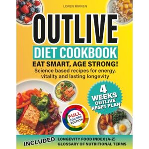 Mirren, Loren Outlive Diet Cookbook: Eat smart, age strong! Science-based recipes for energy and vitality, metabolic health strategies, brain health, and lasting longevity Mirren, Loren Outlive Diet Cookbook: Eat smart, age strong! Science-based recipes for energy and vitality, metabolic health strategies, brain health, and lasting longevity