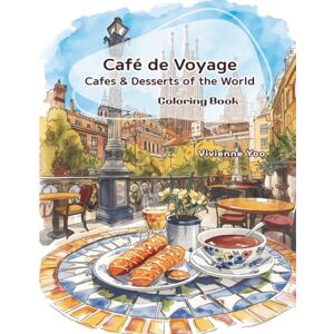 Yoo, Vivienne Café de Voyage Coloring Book for Adults and Kids, Bold and Easy: Cafes & Desserts of the World Yoo, Vivienne Café de Voyage Coloring Book for Adults and Kids, Bold and Easy: Cafes & Desserts of the World