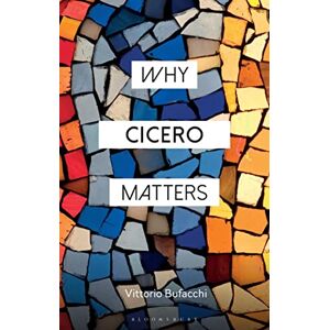 Vittorio Bufacchi Why Cicero Matters (Why Philosophy Matters) Vittorio Bufacchi Why Cicero Matters (Why Philosophy Matters)