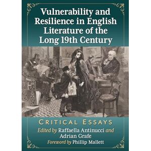 Vulnerability and Resilience in English Literature of the Long 19th Century: Critical Essays Vulnerability and Resilience in English Literature of the Long 19th Century: Critical Essays