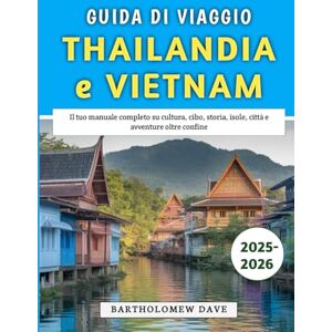 Dave, Bartholomew Guida Di Viaggio Thailandia e Vietnam 2025-2026: Il tuo manuale completo su cultura, cibo, storia, isole, città e avventure oltre confine Dave, Bartholomew Guida Di Viaggio Thailandia e Vietnam 2025-2026: Il tuo manuale completo su cultura, cibo, storia, isole, città e avventure oltre confine