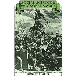 Meek, Ronald L. Social Science and the Ignoble Savage (Cambridge Studies in the History and Theory of Politics) Meek, Ronald L. Social Science and the Ignoble Savage (Cambridge Studies in the History and Theory of Politics)