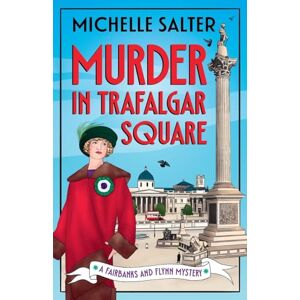 Salter, Michelle Murder in Trafalgar Square: Secrets, Scandals, and Sleuthing in a Brand-New Cozy Mystery Series from Michelle Salter (The Fairbanks and Flynn Mysteries, 1) Salter, Michelle Murder in Trafalgar Square: Secrets, Scandals, and Sleuthing in a Brand-New Cozy Mystery Series from Michelle Salter (The Fairbanks and Flynn Mysteries, 1)