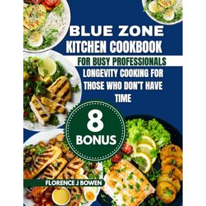 Bowen, Florence J Blue Zone kitchen Cookbook For Busy professional: Longevity Cooking for Those Who Don’t Have Time (The Beginner’s Healthy Cooking Series by Florence J Bowen) Bowen, Florence J Blue Zone kitchen Cookbook For Busy professional: Longevity Cooking for Those Who Don’t Have Time (The Beginner’s Healthy Cooking Series by Florence J Bowen)