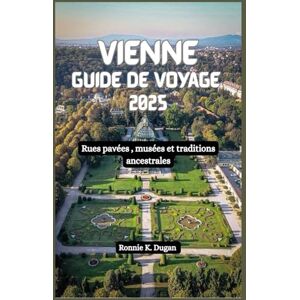 Dugan, Ronnie K. VIENNE Guide de voyage 2025: Rues pavées , musées et traditions ancestrales Dugan, Ronnie K. VIENNE Guide de voyage 2025: Rues pavées , musées et traditions ancestrales