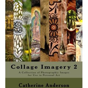 Anderson, Catherine Collage Imagery 2: A Collection of Photographic Images for Use in Personal Art Anderson, Catherine Collage Imagery 2: A Collection of Photographic Images for Use in Personal Art