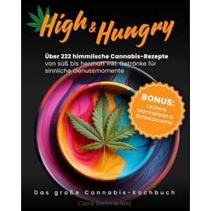 Sommerfeld, Clara High & Hungry: Über 222 himmlische Cannabis-Rezepte von süß bis herzhaft inkl. Getränke für sinnliche Genussmomente BONUS: Leckere Marmelade & Schokocreme. Das große Cannabis-Kochbuch Sommerfeld, Clara High & Hungry: Über 222 himmlische Cannabis-Rezepte von süß bis herzhaft inkl. Getränke für sinnliche Genussmomente BONUS: Leckere Marmelade & Schokocreme. Das große Cannabis-Kochbuch