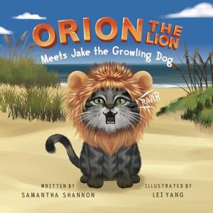 Shannon, Samantha Orion the Lion Meets Jake the Growling Dog: A Kid's Picture Book about Emotions & Feelings, Friendship & Healthy Coping Strategies for Children Shannon, Samantha Orion the Lion Meets Jake the Growling Dog: A Kid's Picture Book about Emotions & Feelings, Friendship & Healthy Coping Strategies for Children
