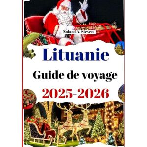 Steven, Noland A. Lituanie Guide de voyage 2025-2026: Plaisirs hivernaux, tavernes chaleureuses, saveurs locales, rues festives et marchés de Noël Steven, Noland A. Lituanie Guide de voyage 2025-2026: Plaisirs hivernaux, tavernes chaleureuses, saveurs locales, rues festives et marchés de Noël
