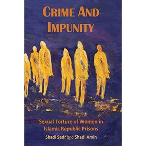 Iran, Justice for Crime and Impunity: Sexual Torture of Women in Islamic Republic Prisons Iran, Justice for Crime and Impunity: Sexual Torture of Women in Islamic Republic Prisons