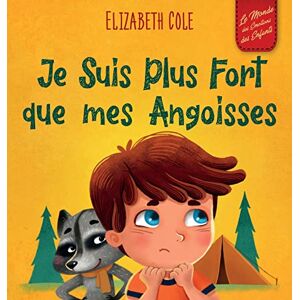 Cole, Elizabeth Je Suis Plus Fort que mes Angoisses: un Album pour Enfants qui explique comment Surmonter les Inquiétudes, le Stress et la Peur (World of Kids Emotions) Cole, Elizabeth Je Suis Plus Fort que mes Angoisses: un Album pour Enfants qui explique comment Surmonter les Inquiétudes, le Stress et la Peur (World of Kids Emotions)
