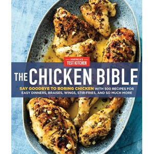 America's Test Kitchen The Chicken Bible: Say Goodbye to Boring Chicken with 500 Recipes for Easy Dinners, Braises, Wings, Stir-Fries, and So Much More America's Test Kitchen The Chicken Bible: Say Goodbye to Boring Chicken with 500 Recipes for Easy Dinners, Braises, Wings, Stir-Fries, and So Much More