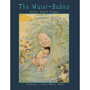 Kingsley, Charles The Water-Babies: by Charles Kingsley , Illustrator: Jessie Willcox Smith. Kingsley, Charles The Water-Babies: by Charles Kingsley , Illustrator: Jessie Willcox Smith.