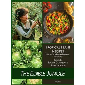 Clarkson, Tommy The Edible Jungle Volume I: Tropical Plant Recipes From Ola Brisa Gardens & Beyond (The Edible Jungle Tropical Plant Recipes) Clarkson, Tommy The Edible Jungle Volume I: Tropical Plant Recipes From Ola Brisa Gardens & Beyond (The Edible Jungle Tropical Plant Recipes)