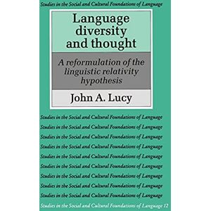 Lucy, John A. Language Diversity and Thought: A Reformulation of the Linguistic Relativity Hypothesis: 12 (Studies in the Social and Cultural Foundations of Language, Series Number 12) Lucy, John A. Language Diversity and Thought: A Reformulation of the Linguistic Relativity Hypothesis: 12 (Studies in the Social and Cultural Foundations of Language, Series Number 12)