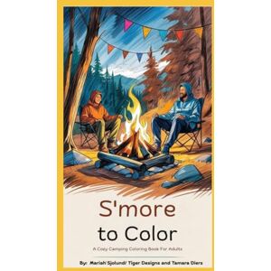 Sjolund, Mariah S'more to Color: A Cozy Camping Coloring Book for Adults Sjolund, Mariah S'more to Color: A Cozy Camping Coloring Book for Adults