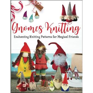 Hackler, Ryan B. Gnomes Knitting: Enchanting Knitting Patterns for Magical Friends Hackler, Ryan B. Gnomes Knitting: Enchanting Knitting Patterns for Magical Friends