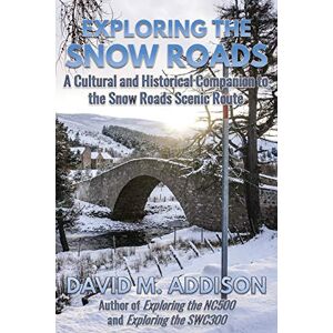 Addison, David M. Exploring the Snow Roads: A Cultural and Historical Companion to the Snow Roads Scenic Route Addison, David M. Exploring the Snow Roads: A Cultural and Historical Companion to the Snow Roads Scenic Route