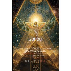 (SILENOS), La Tejedora de Mundos SOPDU: El Agudo Viaje de un Dios Egipcio, del Delta al Cosmos y el Ocultismo Moderno (EGIPTO) (SILENOS), La Tejedora de Mundos SOPDU: El Agudo Viaje de un Dios Egipcio, del Delta al Cosmos y el Ocultismo Moderno (EGIPTO)