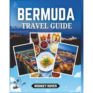 ROVER, WOOKEY BERMUDA TRAVEL GUIDE: Your Companion to Exploring the City's Crystal Waters, Hidden Coves, Lively Towns, Scenic Trails, Authentic Flavors, and the Unforgettable Experiences That Make the Island Unique ROVER, WOOKEY BERMUDA TRAVEL GUIDE: Your Companion to Exploring the City's Crystal Waters, Hidden Coves, Lively Towns, Scenic Trails, Authentic Flavors, and the Unforgettable Experiences That Make the Island Unique