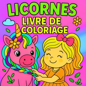 Simmons, Camelia Livre De Coloriage Licornes: 100 Moments Mignons Et Magiques À Colorier Pour Les Enfants De 4 À 8 Ans Simmons, Camelia Livre De Coloriage Licornes: 100 Moments Mignons Et Magiques À Colorier Pour Les Enfants De 4 À 8 Ans