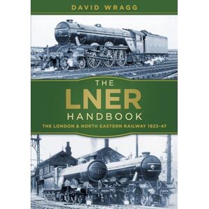 Wragg, David The LNER Handbook: The London and North Eastern Railway 1923-47 Wragg, David The LNER Handbook: The London and North Eastern Railway 1923-47