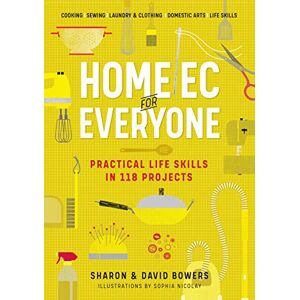 Bowers, David Home Ec for Everyone: Practical Life Skills in 118 Projects: Cooking · Sewing · Laundry & Clothing · Domestic Arts · Life Skills Bowers, David Home Ec for Everyone: Practical Life Skills in 118 Projects: Cooking · Sewing · Laundry & Clothing · Domestic Arts · Life Skills