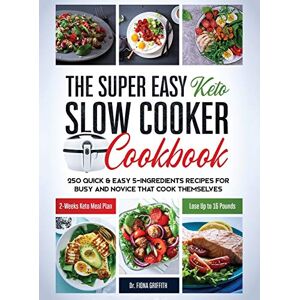Griffith, Fiona The Super Easy Keto Slow Cooker Cookbook: 250 Quick & Easy 5-Ingredients Recipes for Busy and Novice that Cook Themselves 2-Weeks Keto Meal Plan Lose Up to 16 Pounds Griffith, Fiona The Super Easy Keto Slow Cooker Cookbook: 250 Quick & Easy 5-Ingredients Recipes for Busy and Novice that Cook Themselves 2-Weeks Keto Meal Plan Lose Up to 16 Pounds