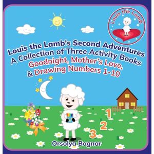 Bognar, Orsolya Louis the Lamb's Second Adventures, A Collection of Three Activity Books, Goodnight, Mother's Love, & Drawing Numbers 1-10: Interactive Fun for ... Numbers: 12 (Goodnight With Louis the Lamb) Bognar, Orsolya Louis the Lamb's Second Adventures, A Collection of Three Activity Books, Goodnight, Mother's Love, & Drawing Numbers 1-10: Interactive Fun for ... Numbers: 12 (Goodnight With Louis the Lamb)
