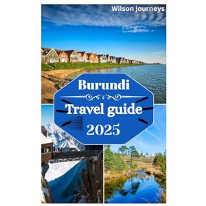 Wilson Burundi travel guide 2025: Exploring Natural Beauty of LakeTanganyika,Hiking Mount Heha,and top activities in the Cradle of the Nile Wilson Burundi travel guide 2025: Exploring Natural Beauty of LakeTanganyika,Hiking Mount Heha,and top activities in the Cradle of the Nile