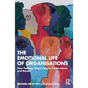Drayton, Michael The Emotional Life of Organisations: How Feelings Shape Culture, Performance, and Results Drayton, Michael The Emotional Life of Organisations: How Feelings Shape Culture, Performance, and Results