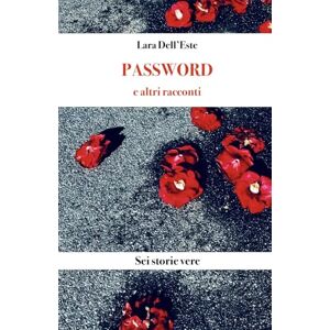 Dell Password e altri racconti: sei storie vere Dell Password e altri racconti: sei storie vere