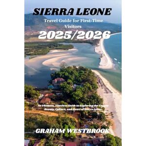 Westbrook, Graham Sierra Leone Travel Guide for First-Time Visitors 2025/2026: An Ultimate, Timeless Guide to Exploring the Unique Beauty, Culture, and Heart of Sierra Leone Westbrook, Graham Sierra Leone Travel Guide for First-Time Visitors 2025/2026: An Ultimate, Timeless Guide to Exploring the Unique Beauty, Culture, and Heart of Sierra Leone