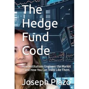 Plazo, Joseph The Hedge Fund Code: How Institutions Engineer the Market — and How You Can Trade Like Them Plazo, Joseph The Hedge Fund Code: How Institutions Engineer the Market — and How You Can Trade Like Them